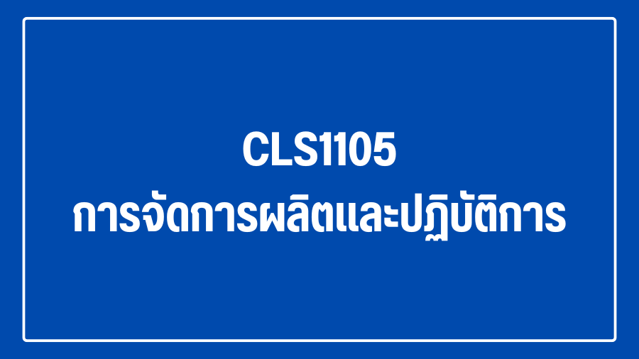 (Logistic) CLS1105 การจัดการผลิตและปฏิบัติการ CLS1105-CLX1105_LOG