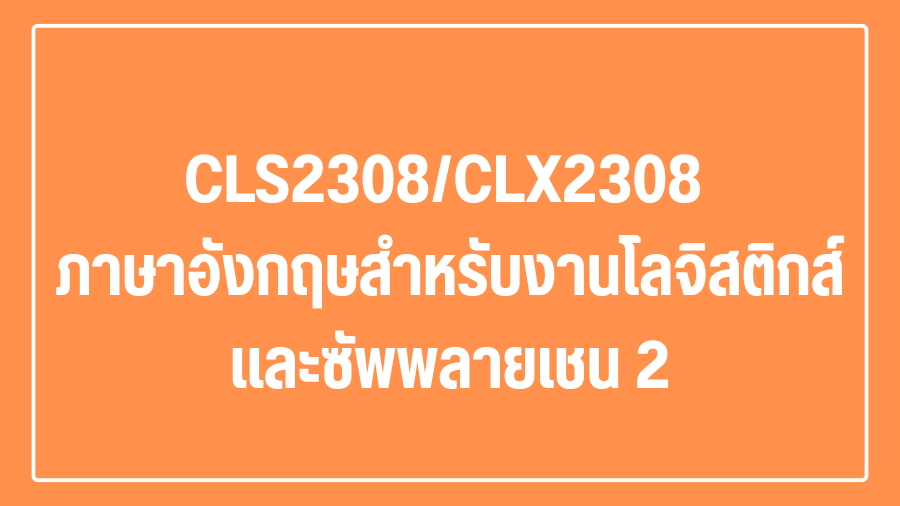 (Logistic) CLS2308/CLX2308 ภาษาอังกฤษสำหรับงานโลจิสติกส์และซัพพลายเชน 2  CLS2308-CLX2308